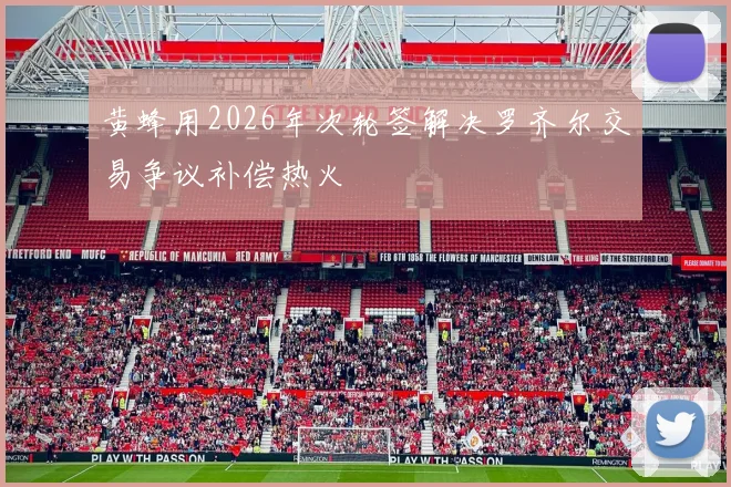 黄蜂用2026年次轮签解决罗齐尔交易争议补偿热火